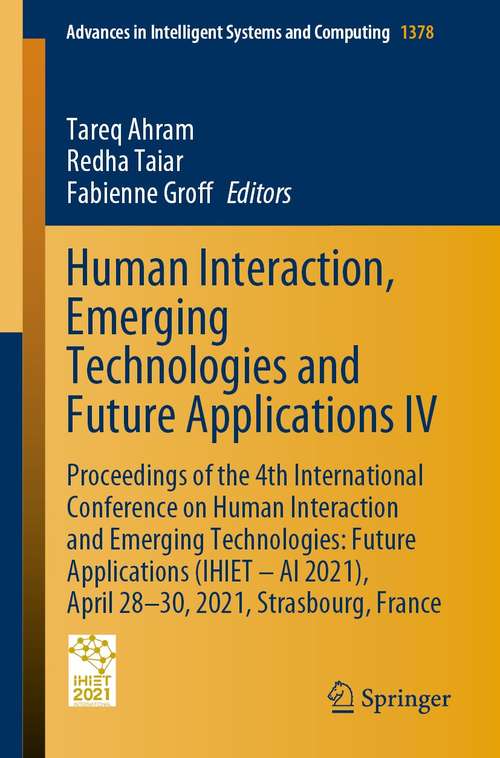 Human Interaction, Emerging Technologies and Future Applications IV: Proceedings of the 4th International Conference on Human Interaction and Emerging Technologies: Future Applications (IHIET – AI 2021), April 28-30, 2021, Strasbourg, France (Advances in Intelligent Systems and Computing #1378)