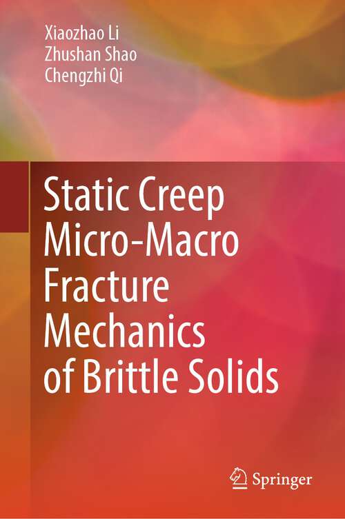 Book cover of Static Creep Micro-Macro Fracture Mechanics of Brittle Solids (1st ed. 2024)