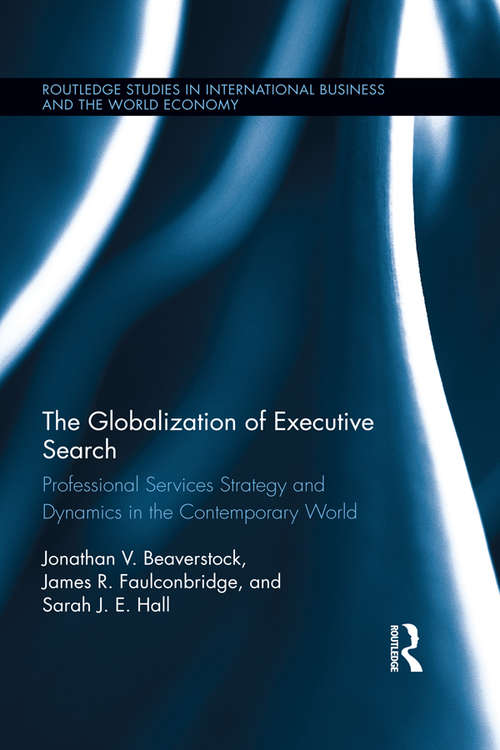 The Globalization of Executive Search: Professional Services Strategy and Dynamics in the Contemporary World (Routledge Studies in International Business and the World Economy)