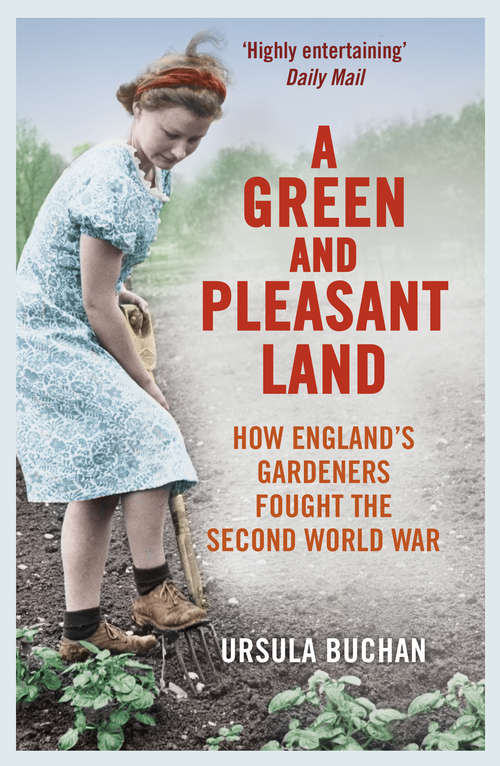 Book cover of A Green and Pleasant Land: How England’s Gardeners Fought the Second World War