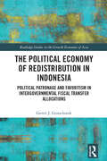The Political Economy of Redistribution in Indonesia: Political Patronage and Favoritism in Intergovernmental Fiscal Transfer Allocations (Routledge Studies in the Growth Economies of Asia #153)