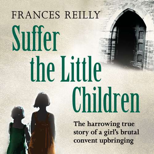 Book cover of Suffer The Little Children: The True Story Of An Abused Convent Upbringing