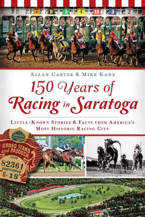 Book cover of 150 Years of Racing in Saratoga: Little Known Stories and Facts From America's Most Historic Racing City (Sports)