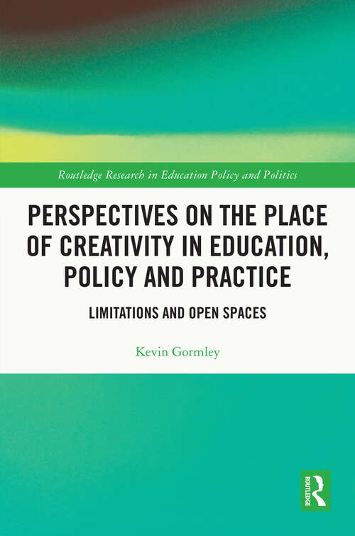 Book cover of Perspectives on the Place of Creativity in Education, Policy and Practice: Limitations and Open Spaces (Routledge Research in Education Policy and Politics)