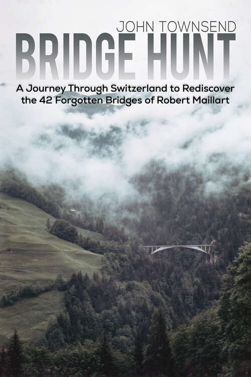 Book cover of Bridge Hunt: A Journey Through Switzerland to Rediscover the 42 Forgotten Bridges of Robert Maillart