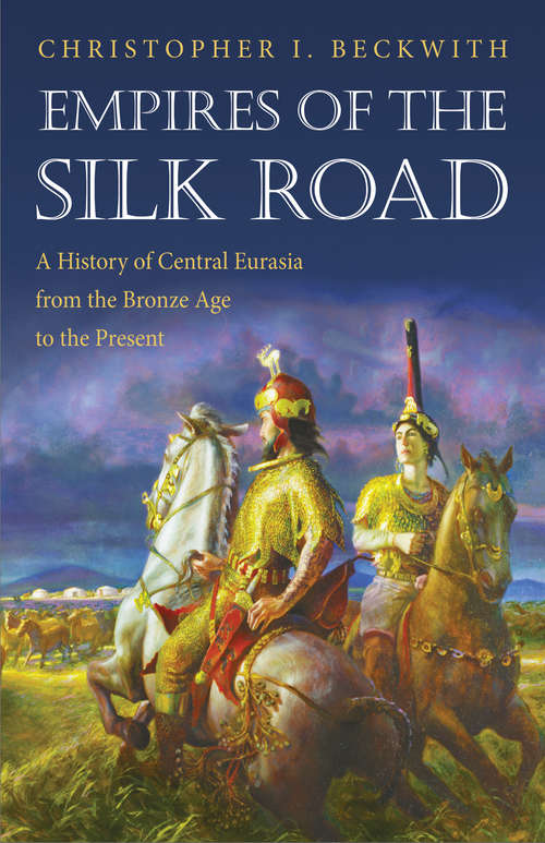 Book cover of Empires of the Silk Road: A History of Central Eurasia from the Bronze Age to the Present
