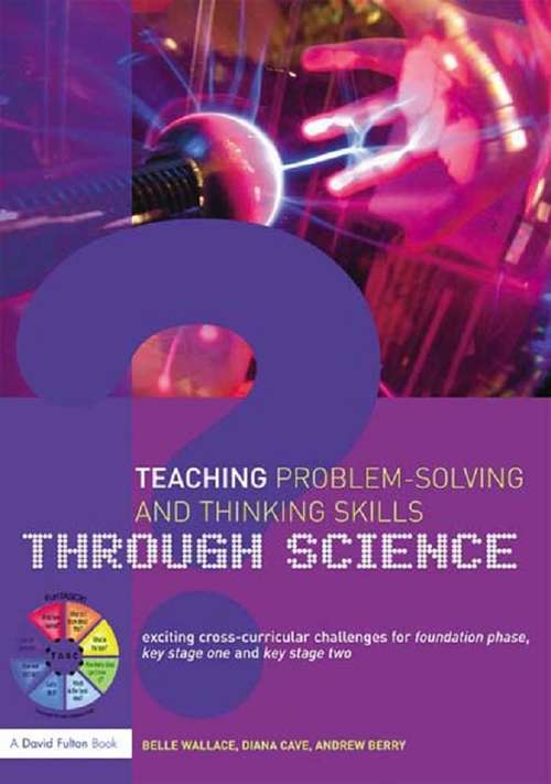 Teaching Problem-Solving and Thinking Skills through Science: Exciting Cross-Curricular Challenges for Foundation Phase, Key Stage One and Key Stage Two