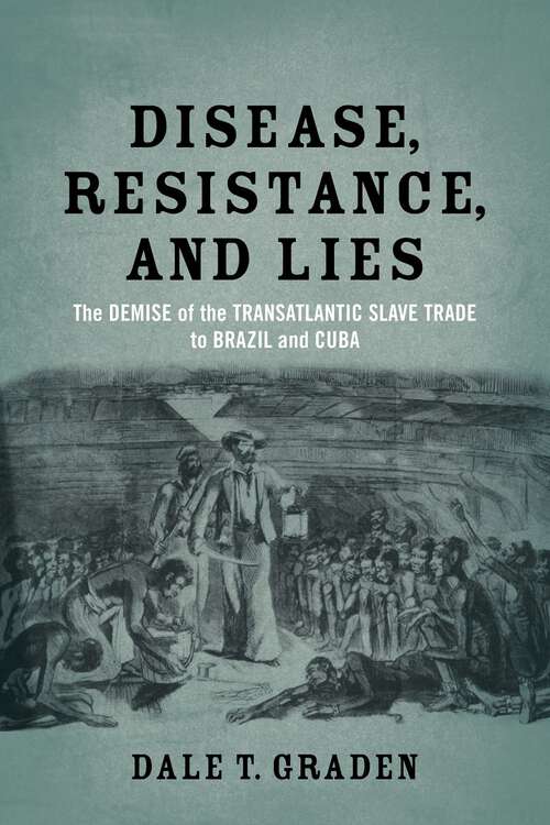 Book cover of Disease, Resistance, and Lies: The Demise of the Transatlantic Slave Trade to Brazil and Cuba