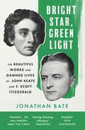 Bright Star Green Light: The Beautiful And Damned Lives Of John Keats And F. Scott Fitzgerald