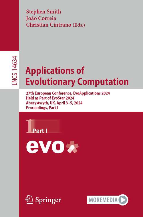 Book cover of Applications of Evolutionary Computation: 27th European Conference, EvoApplications 2024, Held as Part of EvoStar 2024, Aberystwyth, UK, April 3–5, 2024, Proceedings, Part I (2024) (Lecture Notes in Computer Science #14634)