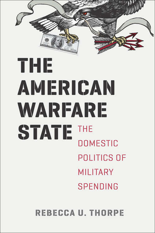 Book cover of The American Warfare State: The Domestic Politics of Military Spending