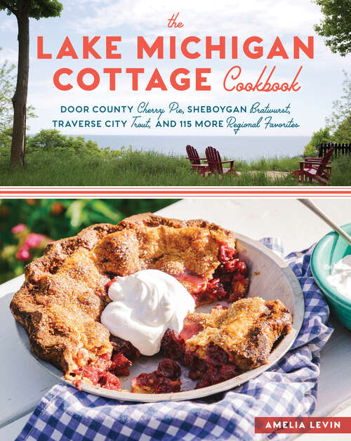 Book cover of The Lake Michigan Cottage Cookbook: Door County Cherry Pie, Sheboygan Bratwurst, Traverse City Trout, and 115 More Regional Favorites