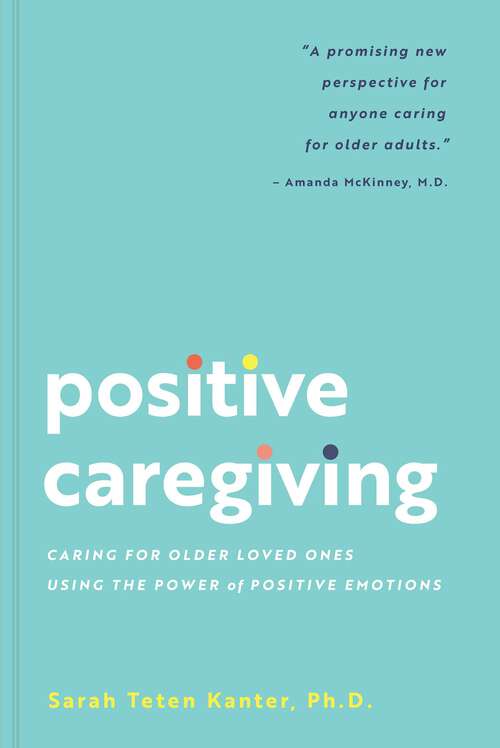 Book cover of Positive Caregiving: Caring for Older Loved Ones Using the Power of Positive Emotions