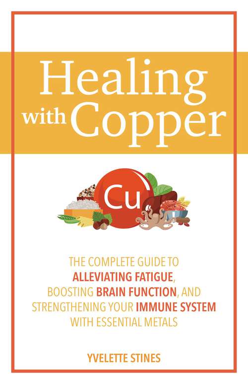 Book cover of Healing with Copper: The Complete Guide to Alleviating Fatigue, Boosting Brain Function, and Strengthening Your Immune System with Essential Metals