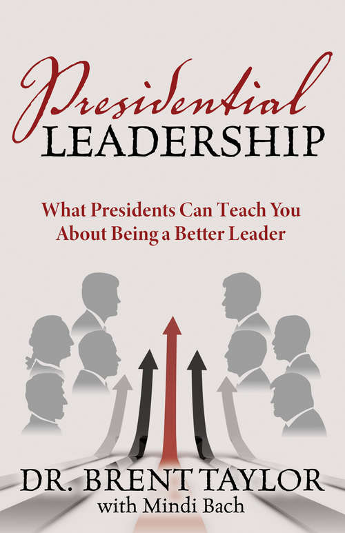 Book cover of Presidential Leadership: What Presidents Can Teach You About Being a Better Leader