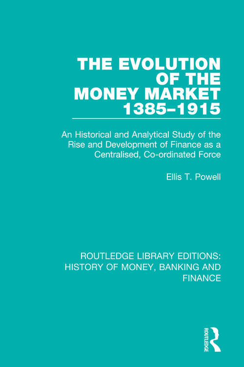 Book cover of The Evolution of the Money Market 1385-1915: An Historical and Analytical Study of the Rise and Development of Finance as a Centralised, Co-ordinated Force (Routledge Library Editions: History of Money, Banking and Finance #6)