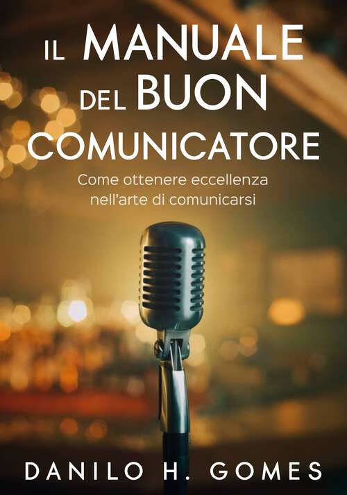 Book cover of Il Manuale del Buon Comunicatore: Come ottenere eccellenza nell’arte di comunicarsi