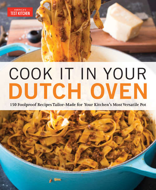Book cover of Cook It in Your Dutch Oven: 150 Foolproof Recipes Tailor-Made for Your Kitchen's Most Versatile Pot