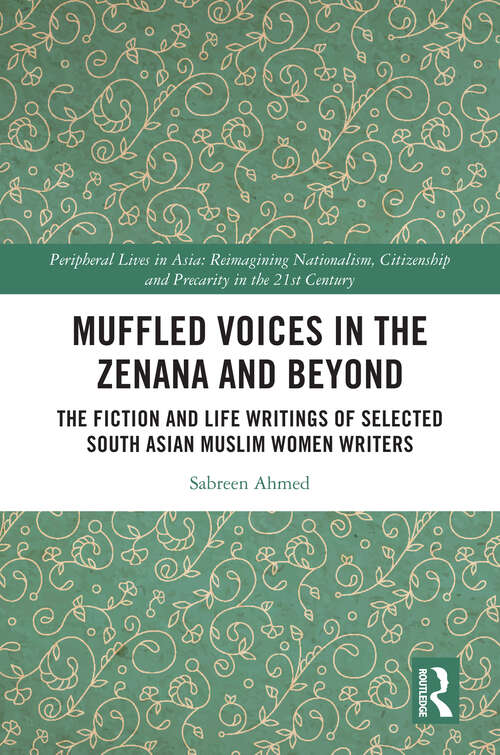 Book cover of Muffled Voices in the Zenana and Beyond: The Fiction and Life Writings of Selected South Asian Muslim Women Writers (1) (Peripheral Lives in Asia)
