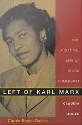 Left of Karl Marx: The Political Life of Black Communist Claudia Jones