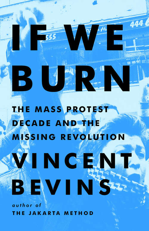 Book cover of If We Burn: The Mass Protest Decade and the Missing Revolution