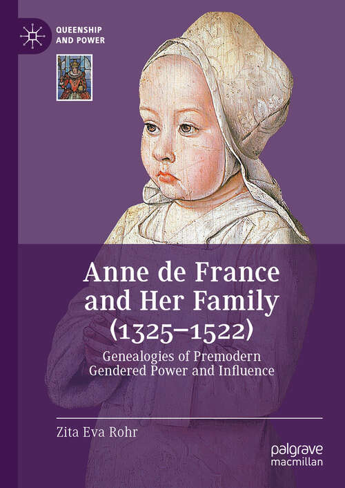 Book cover of Anne de France and Her Family: Genealogies of Premodern Gendered Power and Influence (Queenship and Power)