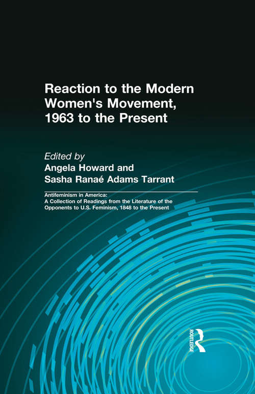 Reaction to the Modern Women's Movement, 1963 to the Present (Antifeminism In America: A Collection Of Readings From The Literature Of The Opponents To U. S. Feminism, 1848 To The Present Ser. #3)