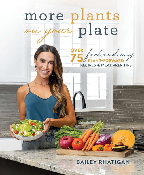 Book cover of More Plants on Your Plate: Over 75 Fast and Easy Plant-Forward Recipes & Meal Prep Tips