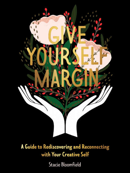 Book cover of Give Yourself Margin: A Guide to Rediscovering and Reconnecting with Your Creative Self