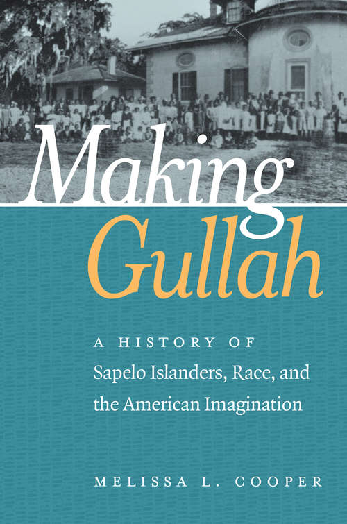 Making Gullah: A History of Sapelo Islanders, Race, and the American Imagination (The John Hope Franklin Series in African American History and Culture)