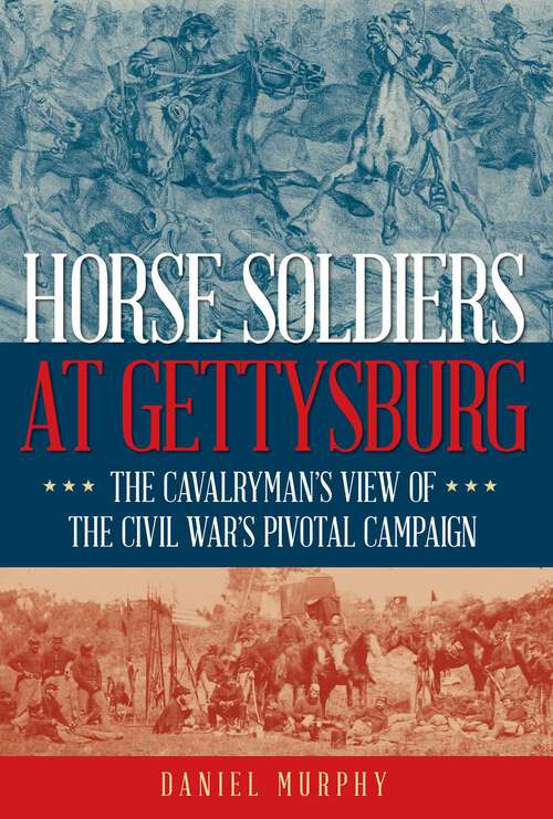 Book cover of Horse Soldiers at Gettysburg: The Cavalryman's View of the Civil War's Pivotal Campaign