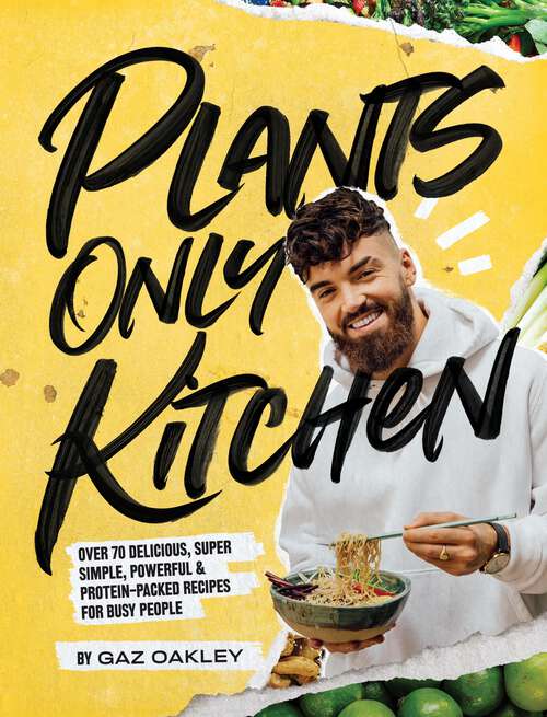 Book cover of Plants Only Kitchen: Over 70 Delicious, Super-simple, Powerful & Protein-packed Recipes for Busy People