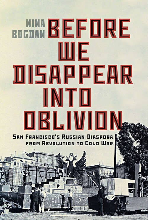 Book cover of Before We Disappear into Oblivion: San Francisco’s Russian Diaspora from Revolution to Cold War (McGill-Queen's Studies in Ethnic History)
