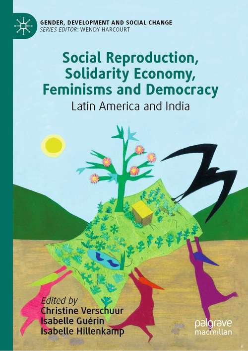 Social Reproduction, Solidarity Economy, Feminisms and Democracy: Latin America and India (Gender, Development and Social Change)