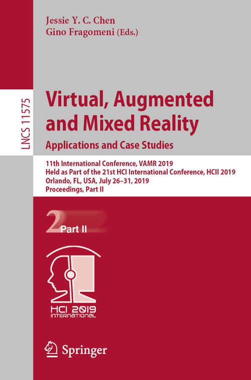 Book cover of Virtual, Augmented and Mixed Reality. Applications and Case Studies: 11th International Conference, VAMR 2019, Held as Part of the 21st HCI International Conference, HCII 2019, Orlando, FL, USA, July 26–31, 2019, Proceedings, Part II (1st ed. 2019) (Lecture Notes in Computer Science #11575)