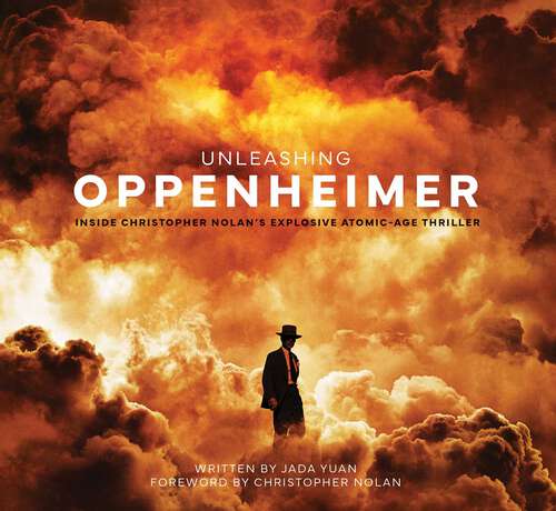 Book cover of Unleashing Oppenheimer: Inside Christopher Nolan's Explosive Atomic-Age Thriller