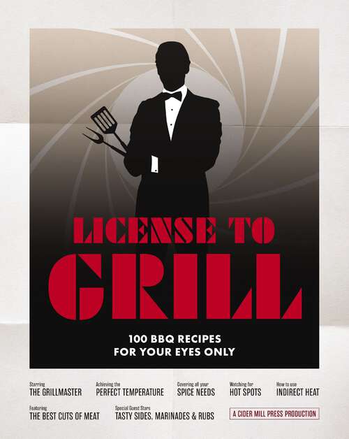 Book cover of License to Grill: 100 BBQ Recipes for Your Eyes Only