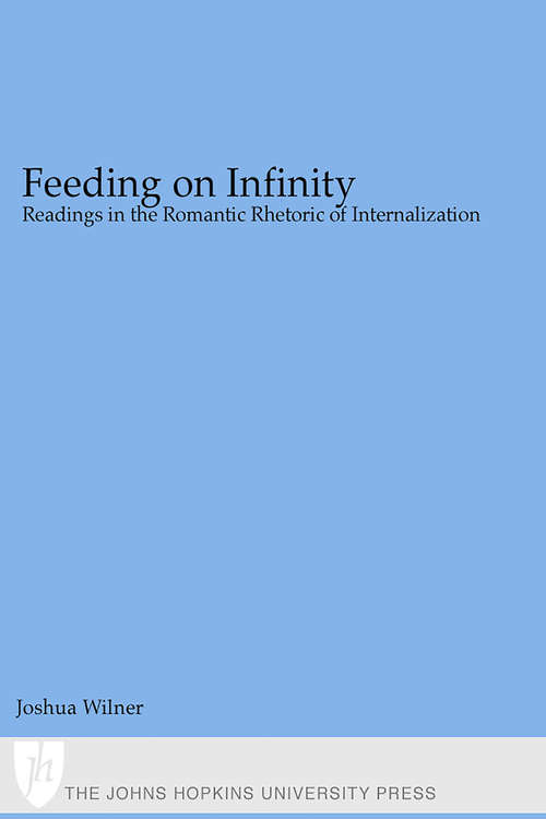 Book cover of Feeding on Infinity: Readings in the Romantic Rhetoric of Internalization