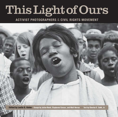 Book cover of This Light of Ours: Activist Photographers of the Civil Rights Movement (EPUB Single)