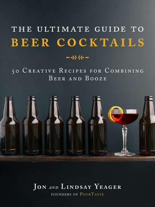 Book cover of The Ultimate Guide to Beer Cocktails: 50 Creative Recipes for Combining Beer and Booze