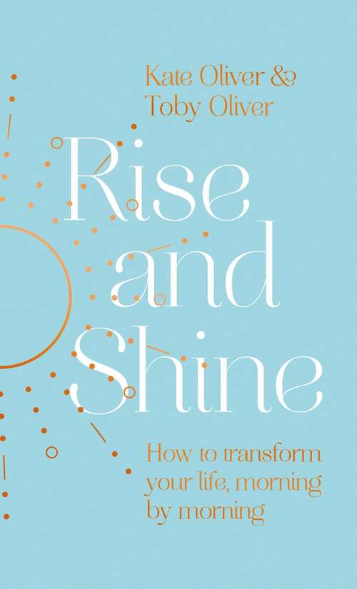 Rise and Shine: How to transform your life, morning by morning
