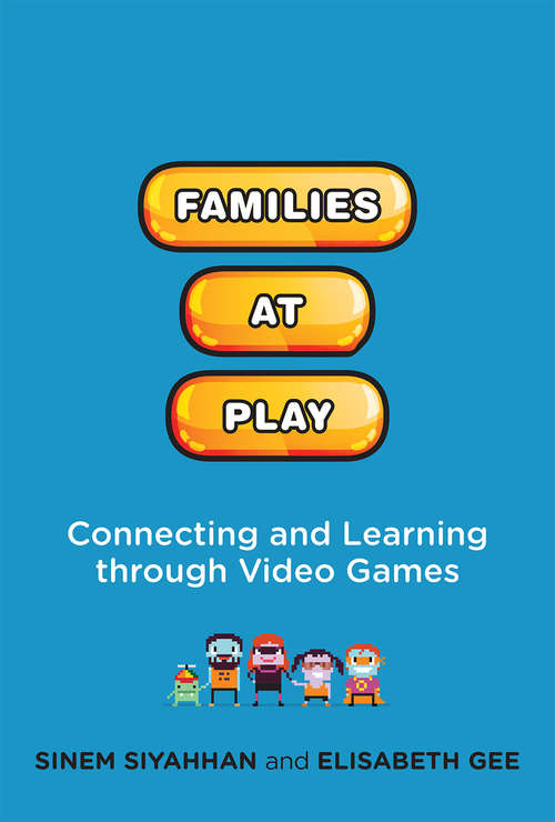 Book cover of Families at Play: Connecting and Learning through Video Games (The John D. and Catherine T. MacArthur Foundation Series on Digital Media and Learning)