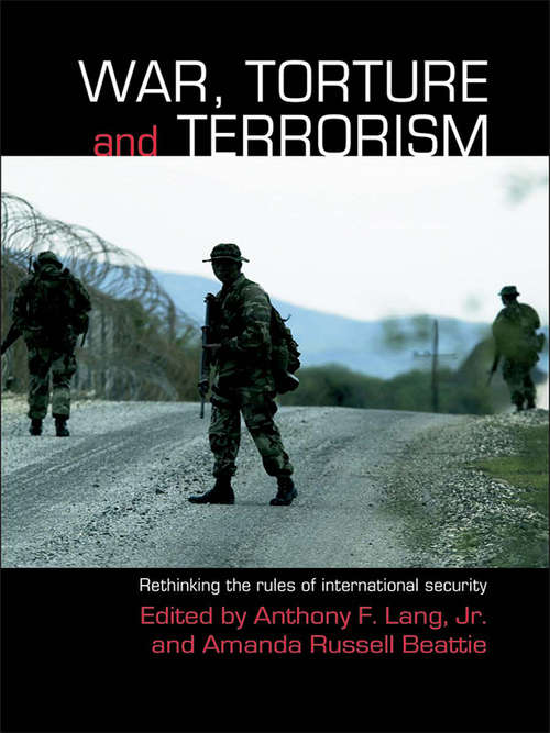 War, Torture and Terrorism: Rethinking the Rules of International Security (Contemporary Security Studies)
