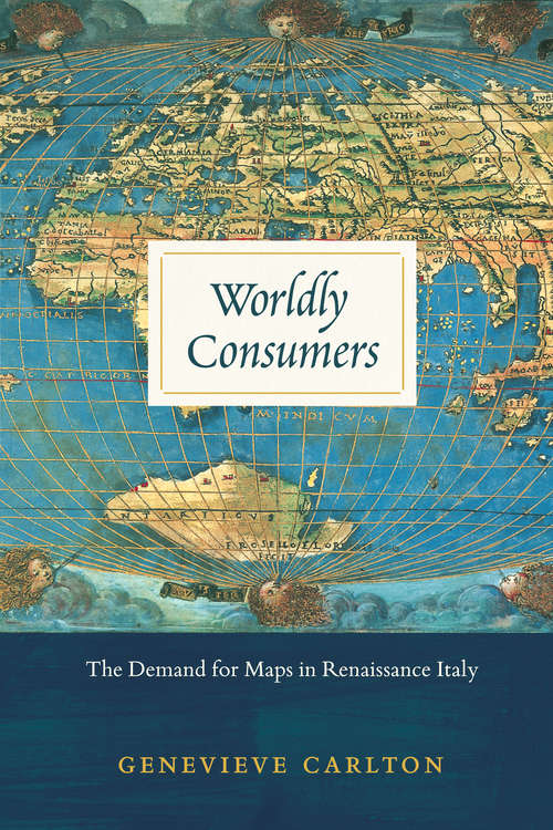 Book cover of Worldly Consumers: The Demand for Maps in Renaissance Italy