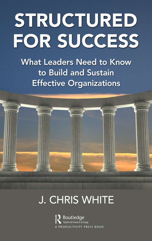 Structured for Success: What Leaders Need to Know to Build and Sustain Effective Organizations