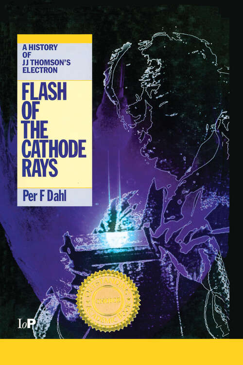 Book cover of Flash of the Cathode Rays: A History of J J Thomson's Electron (1)