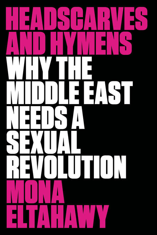 Book cover of Headscarves and Hymens: Why the Middle East Needs a Sexual Revolution