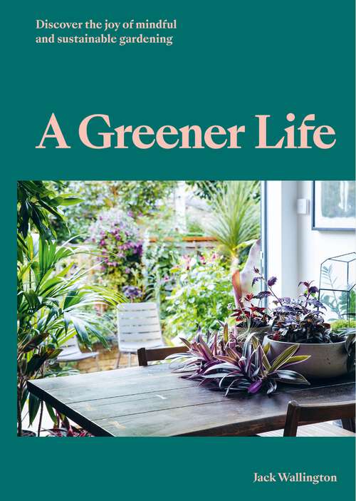 Book cover of A Greener Life: Discover the joy of mindful and sustainable gardening