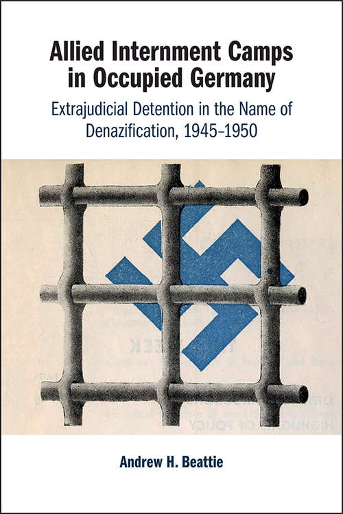 Book cover of Allied Internment Camps in Occupied Germany: Extrajudicial Detention in the Name of Denazification, 1945–1950