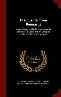Book cover of Fragments from Reimarus : Consisting of Brief Critical Remarks on the Object of Jesus and his Disciples as Seen in the New Testament